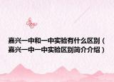 嘉興一中和一中實驗有什么區(qū)別（嘉興一中一中實驗區(qū)別簡介介紹）