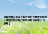 曉鏡但愁云鬢改夜吟應(yīng)覺月光寒賞析意思（曉鏡但愁云鬢改夜吟應(yīng)覺月光寒.什么意思）