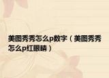 美圖秀秀怎么p數(shù)字（美圖秀秀怎么p紅眼睛）