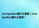 immigration是什么意思（immigration是什么意思）