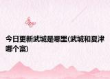 今日更新武城是哪里(武城和夏津哪個(gè)富)