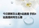 今日更新怎么看b站直播 手機(jī)b站直播間號(hào)怎么看