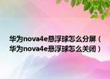 華為nova4e懸浮球怎么分屏（華為nova4e懸浮球怎么關(guān)閉）
