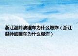 浙江溫嶺油罐車為什么爆炸（浙江溫嶺油罐車為什么爆炸）