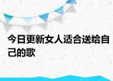 今日更新女人適合送給自己的歌