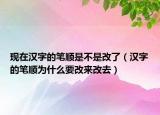 現(xiàn)在漢字的筆順是不是改了（漢字的筆順為什么要改來(lái)改去）