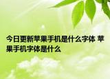 今日更新蘋果手機(jī)是什么字體 蘋果手機(jī)字體是什么