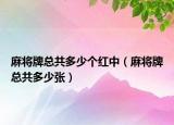 麻將牌總共多少個(gè)紅中（麻將牌總共多少張）