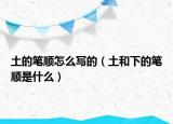 土的筆順怎么寫的（土和下的筆順是什么）