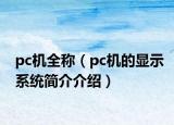 pc機(jī)全稱（pc機(jī)的顯示系統(tǒng)簡(jiǎn)介介紹）