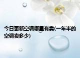 今日更新空調(diào)哪里有賣(一年半的空調(diào)賣多少)