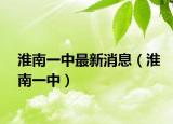 淮南一中最新消息（淮南一中）