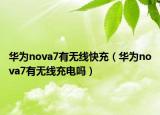 華為nova7有無線快充（華為nova7有無線充電嗎）