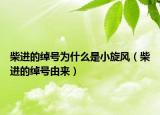 柴進的綽號為什么是小旋風（柴進的綽號由來）