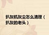 扒灰機(jī)灰塵怎么清理（扒灰的老頭）