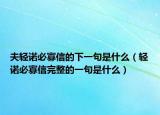 夫輕諾必寡信的下一句是什么（輕諾必寡信完整的一句是什么）