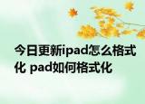 今日更新ipad怎么格式化 pad如何格式化