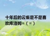 十年后的云雀是不是喜歡庫洛姆=（=）