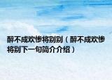 醉不成歡慘將別別（醉不成歡慘將別下一句簡介介紹）