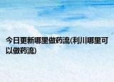 今日更新哪里做藥流(利川哪里可以做藥流)
