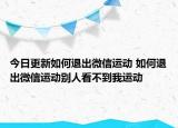 今日更新如何退出微信運動 如何退出微信運動別人看不到我運動