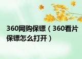 360網(wǎng)購保鏢（360看片保鏢怎么打開）