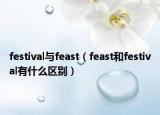 festival與feast（feast和festival有什么區(qū)別）