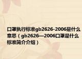 口罩執(zhí)行標(biāo)準(zhǔn)gb2626-2006是什么意思（gb2626—2006口罩是什么標(biāo)準(zhǔn)簡(jiǎn)介介紹）