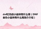 dnf紅色的小晶塊有什么用（DNF金色小晶塊有什么用簡介介紹）