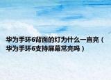 華為手環(huán)6背面的燈為什么一直亮（華為手環(huán)6支持屏幕常亮嗎）