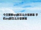 今日更新qq群怎么分享屏幕 手機(jī)qq群怎么分享屏幕