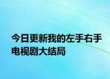 今日更新我的左手右手電視劇大結(jié)局