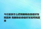 今日更新怎么把剛刪除的微信好友找回來 剛刪除的微信好友如何找回來
