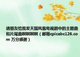 請(qǐng)朋友給我發(fā)天國(guó)鳳凰電視劇中的主題曲和片尾曲啊啊啊?。ㄠ]箱cpicabc126.com 萬(wàn)分感謝）