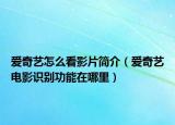 愛(ài)奇藝怎么看影片簡(jiǎn)介（愛(ài)奇藝電影識(shí)別功能在哪里）