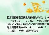 若方程的根在區(qū)間上則的值為\r\r?（?A．??????\rB．1 ???????C．或2?????\rD．或1\r\r?