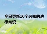 今日更新10個(gè)必知的法律常識(shí)
