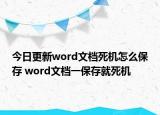 今日更新word文檔死機(jī)怎么保存 word文檔一保存就死機(jī)