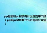 pp材質(zhì)和pc材質(zhì)有什么區(qū)別哪個好（pp和pc材質(zhì)有什么區(qū)別簡介介紹）