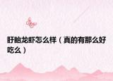 盱眙龍蝦怎么樣（真的有那么好吃么）