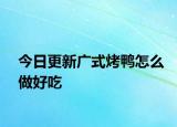 今日更新廣式烤鴨怎么做好吃