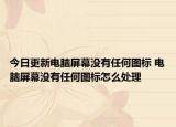 今日更新電腦屏幕沒(méi)有任何圖標(biāo) 電腦屏幕沒(méi)有任何圖標(biāo)怎么處理