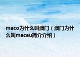 maco為什么叫澳門（澳門為什么叫macau簡(jiǎn)介介紹）