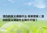 潔白的反義詞是什么 標準答案（潔白的反義詞是什么簡介介紹）