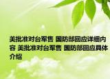 美批準對臺軍售 國防部回應(yīng)詳細內(nèi)容 美批準對臺軍售 國防部回應(yīng)具體介紹