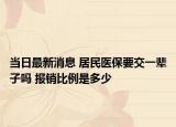 當(dāng)日最新消息 居民醫(yī)保要交一輩子嗎 報(bào)銷比例是多少