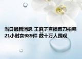 當(dāng)日最新消息 王麻子直播菜刀拍蒜21小時(shí)賣989件 數(shù)十萬(wàn)人圍觀