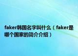 faker韓國名字叫什么（faker是哪個國家的簡介介紹）