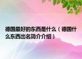 德國(guó)最好的東西是什么（德國(guó)什么東西出名簡(jiǎn)介介紹）