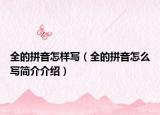 全的拼音怎樣寫(xiě)（全的拼音怎么寫(xiě)簡(jiǎn)介介紹）